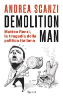 Demolition man. Matteo Renzi, la tragedia della politica italiana di Andrea Scanzi edito da Rizzoli