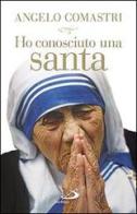 Ho conosciuto una santa. Madre Teresa di Calcutta di Angelo Comastri edito da San Paolo Edizioni