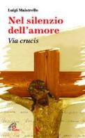 Nel silenzio dell'amore. Via crucis di Luigi Maistrello edito da Paoline Editoriale Libri