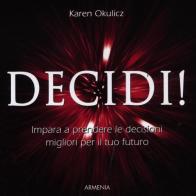 Decidi! Impara a prendere le decisioni migliori per il tuo futuro di Karen Okulicz edito da Armenia