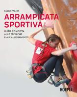 Arrampicata sportiva. Guida completa alle tecniche e all'allenamento di Fabio Palma edito da Hoepli