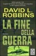 La fine della guerra di David L. Robbins edito da TEA