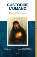 Custodire l'umano. Voci dall'Ucraina edito da Itaca (Castel Bolognese)