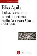 Italia, fascismo e antifascismo nella Venezia Giulia (1918-1943) di Elio Apih edito da Laterza