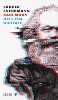 Karl Marx nell'era digitale di Ludger Eversmann edito da Luiss University Press