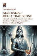 Alle radici della tradizione. I grandi iniziati: Rama e il ciclo ariano, Krishna e l'iniziazione braminica, Ermete e i misteri d'Egitto di Édouard Schuré edito da Tipheret