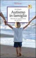 Autismo in famiglia. Manuale di sopravvivenza per genitori di Eric Schopler edito da Erickson