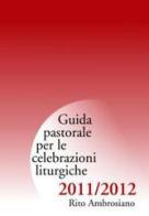 Guida di pastorale liturgica 2011-12. Rito Ambrosiano edito da Centro Ambrosiano