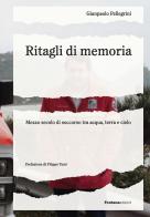 Ritagli di memoria. Mezzo secolo di soccorso tra acqua, terra e cielo di Gianpaolo Pellegrini edito da Fontana Edizioni