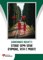 Storie semi serie d'amore, vita e morte di Gianfranco Archetti edito da Edizioni Montalbano
