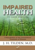 Impaired health. Its cause and cure di J. H. Tilden edito da StreetLib