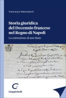 Storia giuridica del Decennio francese nel Regno di Napoli. La costruzione di uno Stato di Francesco Mastroberti edito da Giappichelli