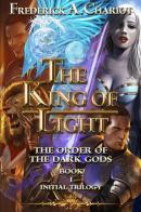 The king of light. The order of the dark gods vol.1 di Frederick A. Chariot edito da Youcanprint