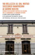 Via Bellezza 16: dal Mutuo Soccorso Manfredini ai giorni nostri. Storia di chi costruì l'edificio e di coloro che lo animarono e lo animano tuttora edito da Mimesis