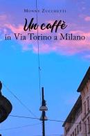 Un caffè in via Torino a Milano di Monny Zucchetti edito da Youcanprint