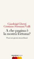 A che pagina è la nostra fortuna? Passi nei giorni straordinari di Gianluigi Gherzi, Cristiano Sormani Valli edito da AnimaMundi edizioni