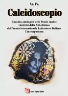 Caleidoscopio. Raccolta antologica delle poesie inedite vincitrici della XII edizione del Premio Internazionale Letteratura Italiana Contemporanea edito da Laura Capone Editore