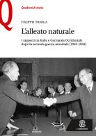 L' alleato naturale. I rapporti tra Italia e Germania Occidentale dopo la seconda guerra mondiale (1945-1955) di Filippo Triola edito da Mondadori Education