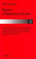 Regioni e federalismo fiscale di Piero D. Giarda edito da Il Mulino