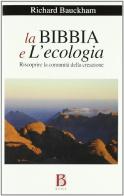 La Bibbia e l'ecologia. Riscoprire la comunità della creazione di Richard Bauckham edito da Borla
