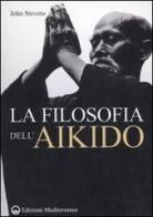 La filosofia dell'Aikido di John Stevens edito da Edizioni Mediterranee