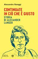 Continuate in ciò che è giusto. Storia di Alexander Langer di Alessandro Raveggi edito da Bompiani