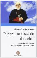 Oggi ho toccato il cielo. Teologia del vissuto di Francesco Saverio Toppi di Domenico Sorrentino edito da Città Nuova
