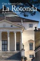 La Rotonda di Andrea Palladio di Gianantonio Golin edito da Marsilio