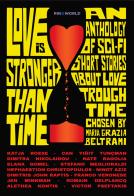 Love is stronger than time. An anthology of sci-fi short stories about love through time chosen by Maria Grazia Beltrami. Ediz. integrale edito da Le Mezzelane Casa Editrice