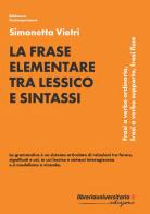 La frase elementare tra lessico e sintassi. Frasi a verbo ordinario, frasi a verbo supporto, frasi fisse di Simonetta Vietri edito da libreriauniversitaria.it