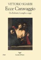 Ecce Caravaggio. Da Roberto Longhi a oggi di Vittorio Sgarbi edito da La nave di Teseo