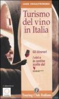 Turismo del vino in Italia. Gli Itinerari-I vini e le cantine scelti dal seminario permanente Luigi Veronelli edito da Touring