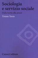 Sociologia e servizio sociale. Dalla teoria alla prassi di Tiziana Tarsia edito da Carocci