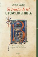 Si tratta di te! Il Concilio di Nicea. La divinità di Cristo sorgente della tua umanità di Giorgio Sgubbi edito da Itaca (Castel Bolognese)