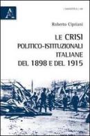 Le crisi politico-istituzionali italiane del 1898 e del 1915 di Roberto Cipriani edito da Aracne