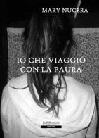Io che viaggio con la paura di Mary Nucera edito da La Riflessione
