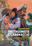 Protagonista è l'abbraccio. Temi teologici nel magistero di Francesco di Massimo Naro edito da Marcianum Press