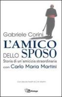 L' amico dello sposo. Storia di un'amicizia straordinaria con Carlo Maria Martini di Gabriele Maria Corini edito da In Dialogo