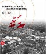 Bombe sulla città. Milano in guerra 1942-1944 edito da Skira
