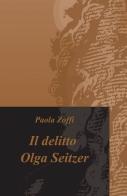 Il delitto Olga Seitzer di Paola Zoffi edito da ilmiolibro self publishing