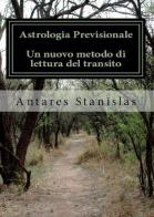 Astrologia previsionale. Un nuovo metodo di lettura del transito di Stanislas Antares edito da Youcanprint