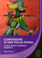 Confessione di una follia divina. Ovvero diario metafisico moderno di Fabio Duranti edito da Ester