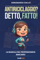 Antiriciclaggio? Detto, fatto! La bussola del professionista bancario di Annamaria Gallo edito da Bookness