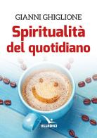 Spiritualità del quotidiano di Gianni Ghiglione edito da Editrice Elledici