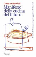 Manifesto della cucina del futuro. 8 valori e 80 ricette per mangiare oggi pensando al domani di Cesare Battisti edito da Rizzoli