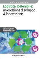 Logistica sostenibile: un'occasione di sviluppo & innovazione di Giulio Aguiari, Renzo Provedel edito da Franco Angeli