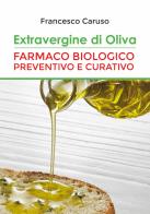 Extravergine d'oliva. Farmaco biologico preventivo e curativo di Francesco Caruso edito da ArtiGrafiche Abbate