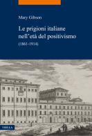 Le prigioni italiane nell'età del positivismo. (1861-1914) di Mary Gibson edito da Viella