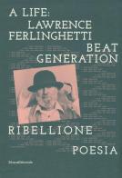 A life: Lawrence Ferlinghetti. Beat generation, ribellione, poesia. Catalogo della mostra (Brescia, 7 ottobre 2017-14 gennaio 2018) edito da Silvana