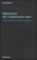 Metamorfosi del «cattolicesimo reale». Sulla dinamica ideologica del movimento cristiano principale di Piero Bellini edito da Rubbettino